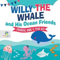 Cover image for Willy the Whale and His Ocean Friends - Coloring Book 6 Year Old