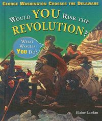 Cover image for George Washington Crosses the Delaware: Would You Risk the Revolution?