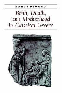 Cover image for Birth, Death, and Motherhood in Classical Greece