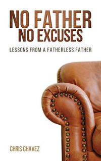 Cover image for No Father No Excuses: Lessons from a Fatherless Father