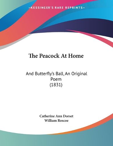 Cover image for The Peacock at Home: And Butterfly's Ball, an Original Poem (1831)