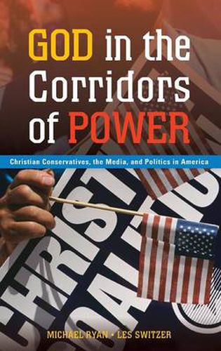 Cover image for God in the Corridors of Power: Christian Conservatives, the Media, and Politics in America