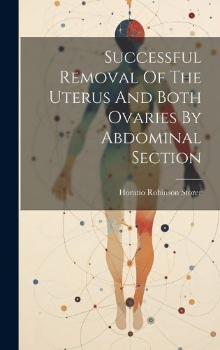 Cover image for Successful Removal Of The Uterus And Both Ovaries By Abdominal Section