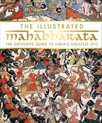 Cover image for The Illustrated Mahabharata: The Definitive Guide to India's Greatest Epic