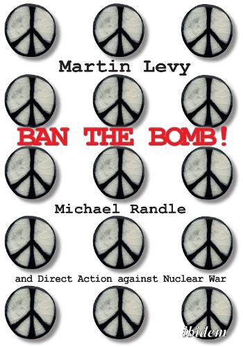 Ban the Bomb! - Michael Randle and Direct Action against Nuclear War