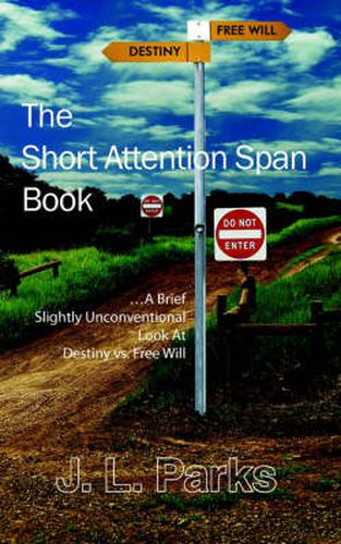 The Short Attention Span Book: A Brief Slightly Unconventional Look At Destiny Vs. Free Will