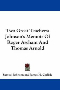 Cover image for Two Great Teachers: Johnson's Memoir of Roger Ascham and Thomas Arnold