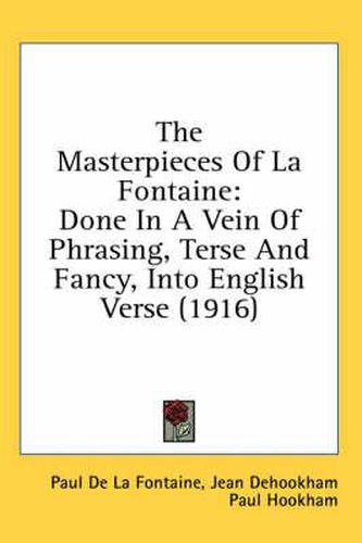 The Masterpieces of La Fontaine: Done in a Vein of Phrasing, Terse and Fancy, Into English Verse (1916)