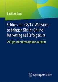 Cover image for Schluss mit 08/15-Websites - so bringen Sie Ihr Online-Marketing auf Erfolgskurs: 79 Tipps fur Ihren Online-Auftritt