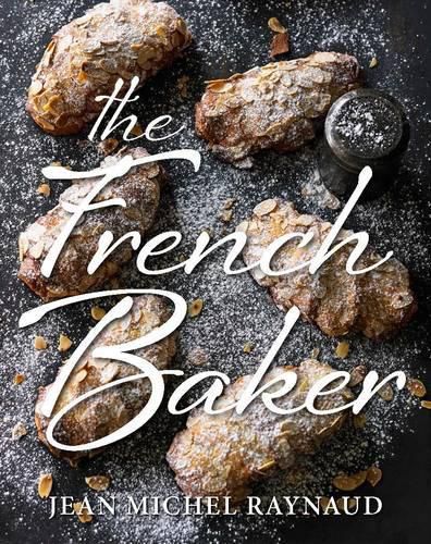 Cover image for The French Baker: Authentic French Cakes, Pastries, Tarts and Breads to Make at Home
