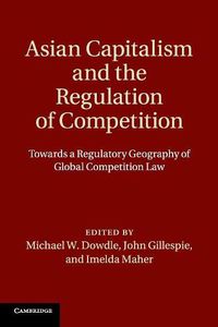 Cover image for Asian Capitalism and the Regulation of Competition: Towards a Regulatory Geography of Global Competition Law