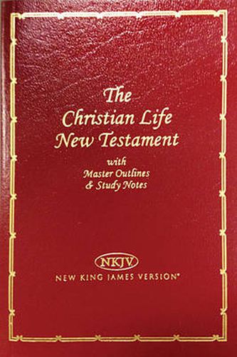 Cover image for NKJV, Christian Life New Testament, Leathersoft, Burgundy: Master Outlines and Study Notes