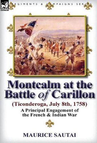 Cover image for Montcalm at the Battle of Carillon (Ticonderoga) (July 8th, 1758): A Principal Engagement of the French & Indian War