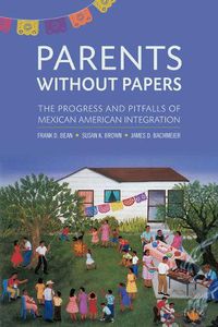 Cover image for Parents Without Papers: The Progress and Pitfalls of Mexican American Integration