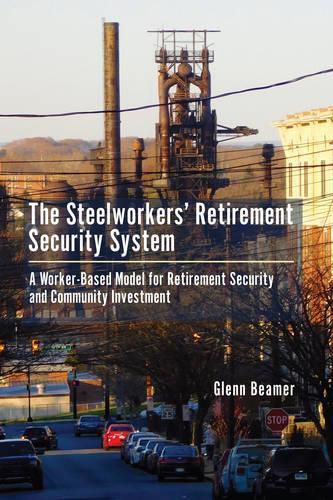 Cover image for The Steelworkers' Retirement Security System: A Worker-based Model for Community Investment