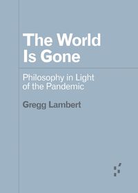 Cover image for The World Is Gone: Philosophy in Light of the Pandemic