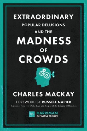 Cover image for Extraordinary Popular Delusions and the Madness of Crowds (Harriman Definitive Editions): The classic guide to crowd psychology, financial folly and surprising superstition