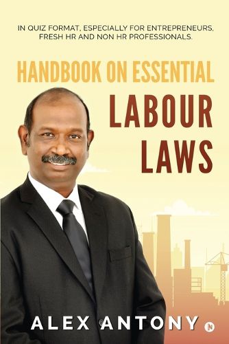 Cover image for Handbook on Essential Labour Laws: In Quiz Format, Especially for Entrepreneurs, Fresh HR and Non HR Professionals.