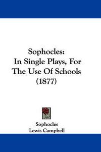 Cover image for Sophocles: In Single Plays, for the Use of Schools (1877)