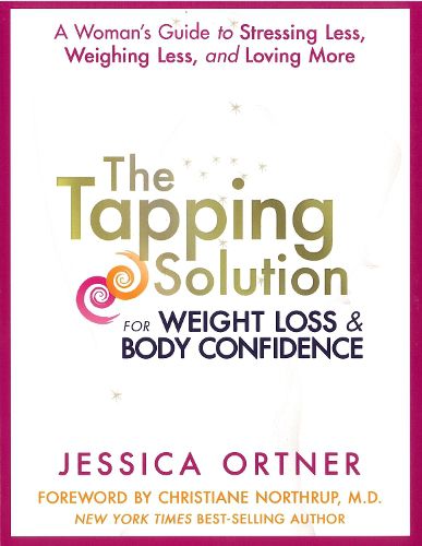 Cover image for The Tapping Solution for Weight Loss & Body Confidence: A Woman's Guide to Stressing Less, Weighing Less, and Loving More