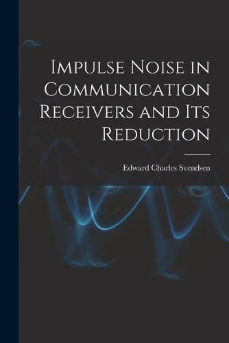 Cover image for Impulse Noise in Communication Receivers and Its Reduction