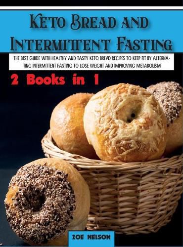 Cover image for Keto Bread and Intermittent Fasting: The best guide with healthy and tasty keto bread recipes to keep fit by alternating intermittent fasting to Lose weight and improving metabolism