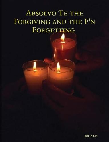 Cover image for Absolvo Te the Forgiving and the F'n Forgetting