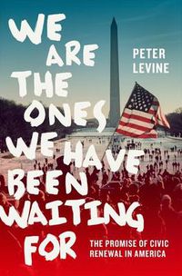 Cover image for We Are the Ones We Have Been Waiting For: The Promise of Civic Renewal in America