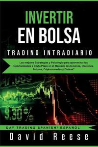 Cover image for Invertir en Bolsa - Trading Intradiario: Las mejores Estrategias y Psicologia para aprovechar las Oportunidades a Corto Plazo en el Mercado de Acciones, Opciones, Futures, Criptomonedas y Divisas