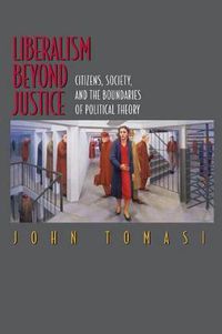 Cover image for Liberalism Beyond Justice: Citizens, Society and the Boundaries of Political Theory