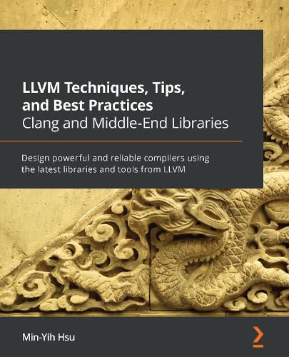 Cover image for LLVM Techniques, Tips, and Best Practices Clang and Middle-End Libraries: Design powerful and reliable compilers using the latest libraries and tools from LLVM
