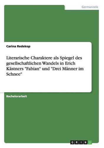 Literarische Charaktere als Spiegel des gesellschaftlichen Wandels in Erich Kastners Fabian und Drei Manner im Schnee