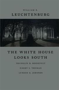 Cover image for The White House Looks South: Franklin D. Roosevelt, Harry S. Truman, Lyndon B. Johnson