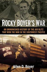 Cover image for Rocky Boyer's War: An Unvarnished History of the Air Blitz that Won the War in the Southwest Pacific