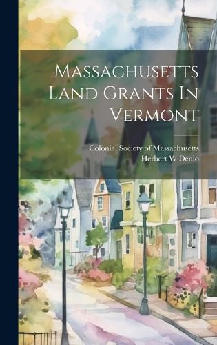 Cover image for Massachusetts Land Grants In Vermont