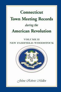 Cover image for Connecticut Town Meeting Records During the American Revolution: Volume 2, New Fairfield - Woodstock