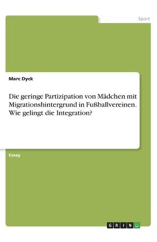 Cover image for Die geringe Partizipation von Maedchen mit Migrationshintergrund in Fussballvereinen. Wie gelingt die Integration?