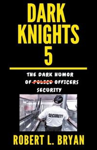 Cover image for DARK KNIGHTS, The Dark Humor of Security Officers