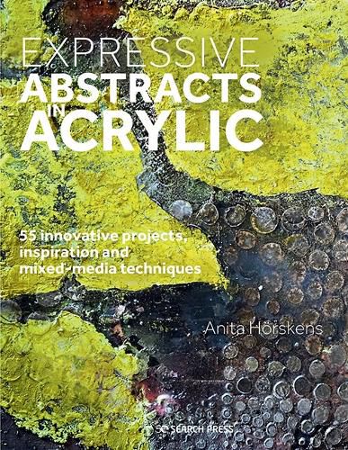 Cover image for Expressive Abstracts in Acrylic: 55 Innovative Projects, Inspiration and Mixed-Media Techniques