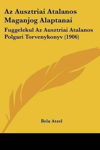 Cover image for AZ Ausztriai Atalanos Maganjog Alaptanai: Fuggelekul AZ Ausztriai Atalanos Polgari Torvenykonyv (1906)