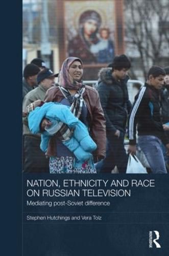 Cover image for Nation, Ethnicity and Race on Russian Television: Mediating Post-Soviet Difference