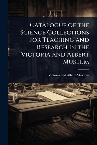 Cover image for Catalogue of the Science Collections for Teaching and Research in the Victoria and Albert Museum