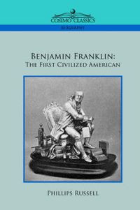 Cover image for Benjamin Franklin: The First Civilized American