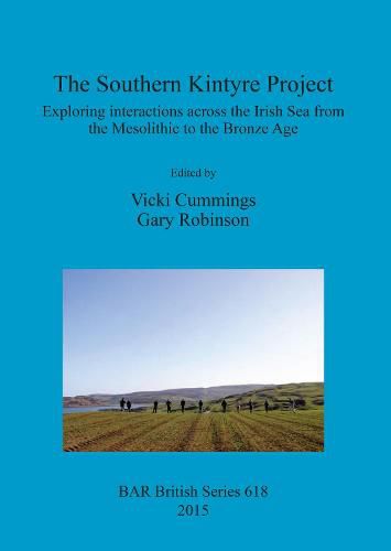 The Southern Kintyre Project: Exploring interactions across the Irish Sea from the Mesolithic to the Bronze Age