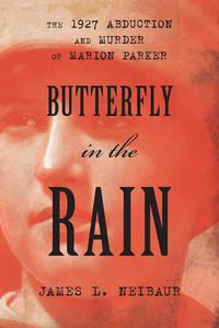 Cover image for Butterfly in the Rain: The 1927 Abduction and Murder of Marion Parker