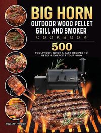 Cover image for BIG HORN OUTDOOR Wood Pellet Grill & Smoker Cookbook: 500 Foolproof, Quick & Easy Recipes to Reset & Energize Your Body