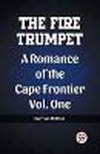 Cover image for The Fire Trumpet A Romance of the Cape Frontier Vol. One