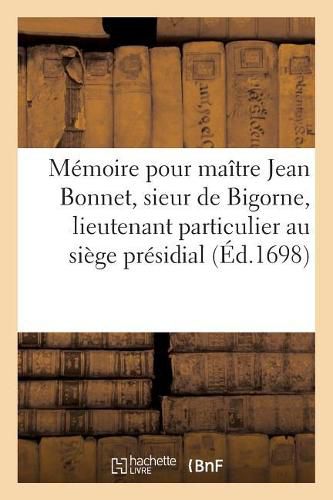 Memoire Pour Maitre Jean Bonnet, Sieur de Bigorne, Lieutenant Particulier Au Siege Presidial: de Chatillon-Sur-Indre, Et Me Francois Morin, Substitut de M. Le Procureur General