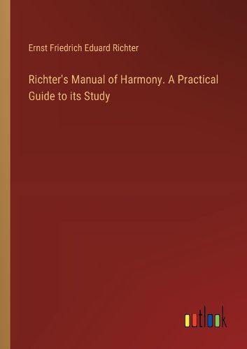 Richter's Manual of Harmony. A Practical Guide to its Study