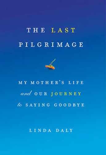 Cover image for The Last Pilgrimage: My Mother's Life and Our Journey to Saying Goodbye